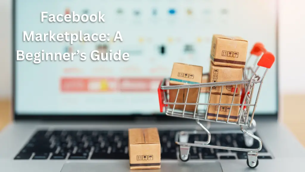 How to Get Started with Facebook Marketplace: A Beginner’s Guide